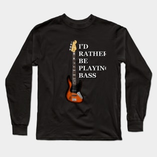 I'd Rather Be Playing Bass Long Sleeve T-Shirt